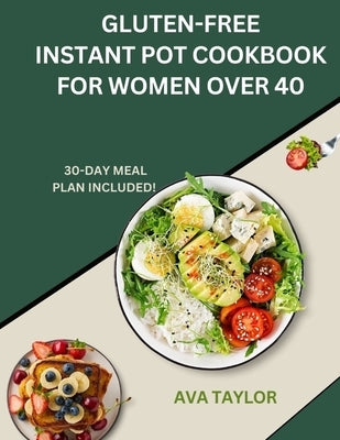 Gluten-Free Instant Pot Cookbook for Women Over 40: Quick, Healthy Recipes for Busy Women by Taylor, Ava