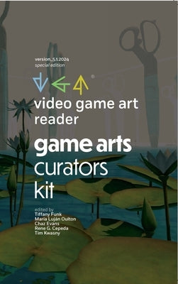 Video Game Art Reader: Volume 5: The Game Art Curators Kit by Funk, Tiffany