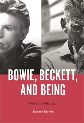 Bowie, Beckett, and Being: The Art of Alienation by Sharkey, Rodney