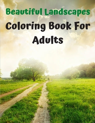 Beautiful Landscapes Coloring Book For Adults: Lovely landscape Coloring Book for Adults - Nature Scenes Coloring Book for Adults with Mountains River by Coloring Nature Se, Edition