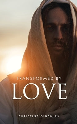 Transformed by Love by Ginsbury, Christine