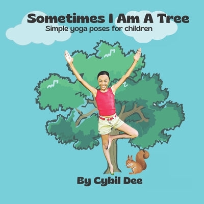 Sometimes I Am A Tree: Simple yoga poses for children by Dee, Cybil