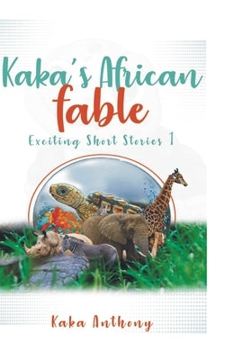 Kaka's African Fable: Short Exciting Stories by Anthony, Kaka