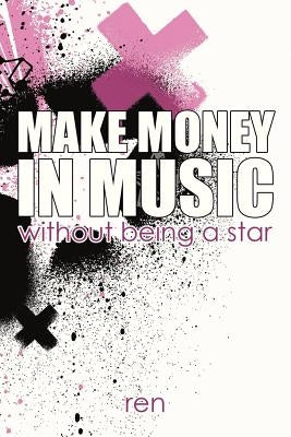 Make Money in Music Without Being a Star by Ren