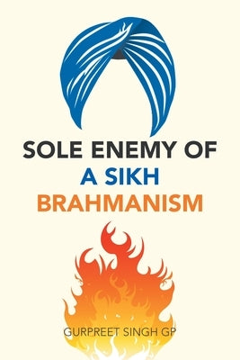 Sole Enemy of a Sikh Brahmanism by Singh Gp, Gurpreet