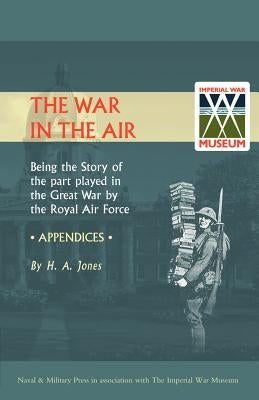 War in the Air. (Appendices). Being the Story of the Part Played in the Great War by the Royal Air Force by H. a. Jones