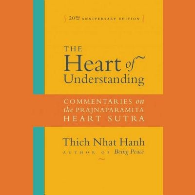 The Heart of Understanding, Twentieth Anniversary Edition: Commentaries on the Prajnaparamita Heart Sutra by Hanh, Thich Nhat