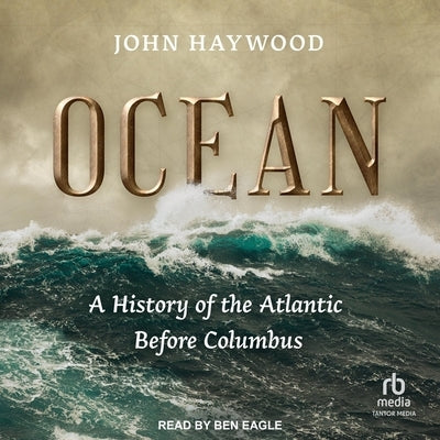 Ocean: A History of the Atlantic Before Columbus by Haywood, John