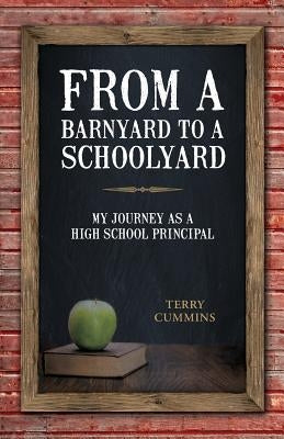 From a Barnyard to a Schoolyard: My Journey as a High School Principal by Cummins, Terry