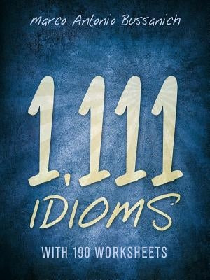 1,111 Idioms: With 190 Worksheets by Bussanich, Marco Antonio