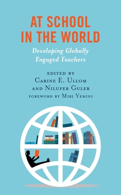 At School in the World: Developing Globally Engaged Teachers by Ullom, Carine E.