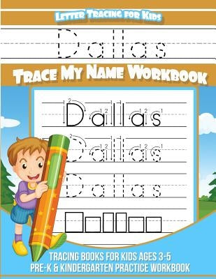 Dallas Letter Tracing for Kids Trace my Name Workbook: Tracing Books for Kids ages 3 - 5 Pre-K & Kindergarten Practice Workbook by Books, Dallas