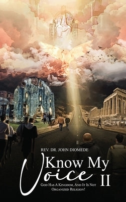 Know My Voice II: God Has A Kingdom, And It is Not Organized Religion! by Diomede, John