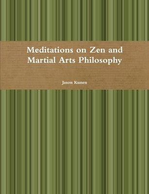 Meditations on Zen and Martial Arts Philosophy by Kunen, Jason