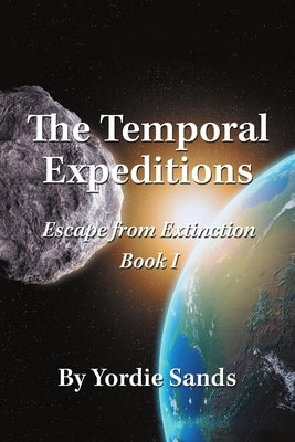 The Temporal Expeditions: Escape from Extinction Book I by Sands, Yordie