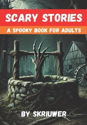 Scary Stories for Grown Ups: A Spooky Book for Adults by Com, Skriuwer