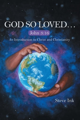 God so Loved...: John 3:16 an Introduction to Christ and Christianity by Ink, Steve