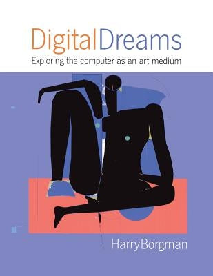 Digital Dreams: Exploring the Computer as an Art Medium by Borgman, Harry