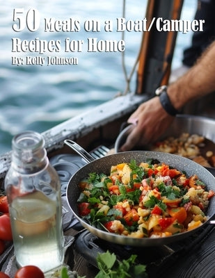 50 Meals on a Boat/Camper Recipes for Home by Johnson, Kelly