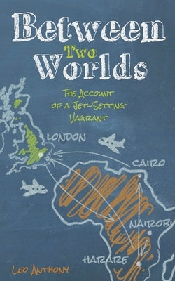 Between Two Worlds: The Account of a Jet-Setting Vagrant by Anthony, Leo