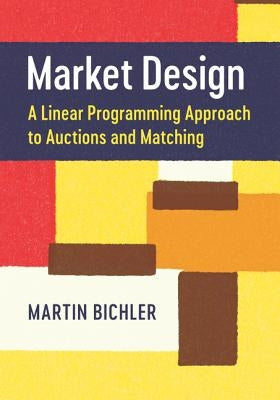 Market Design: A Linear Programming Approach to Auctions and Matching by Bichler, Martin