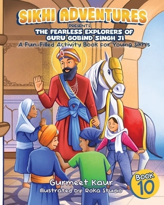 The Fearless Explorers of Guru Gobind Singh Ji: A Fun-Filled Activity Book for Young Sikhs by Kaur, Gurmeet