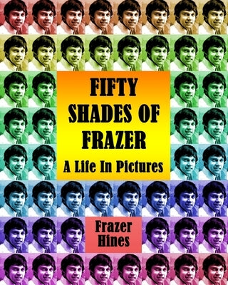 Fifty Shades of Frazer: A Life In Pictures by Hines, Frazer