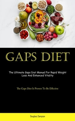 Gaps Diet: The Ultimate Gaps Diet Manual For Rapid Weight Loss And Enhanced Vitality (The Gaps Diet Is Proven To Be Effective) by Sampson, Douglass