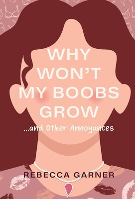 Why Won't My Boobs Grow...and Other Annoyances by Garner, Rebecca