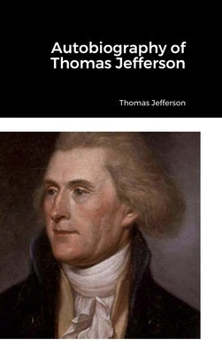 Autobiography of Thomas Jefferson by Jefferson, Thomas