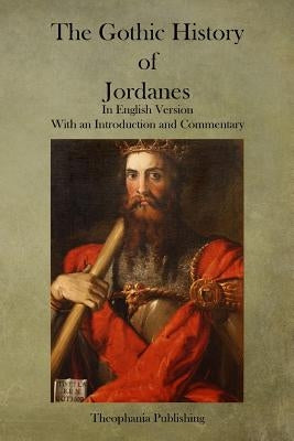 The Gothic History of Jordanes by Jordanes