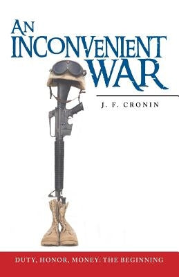 An Inconvenient War: Duty, Honor, Money: The Beginning by Cronin, J. F.