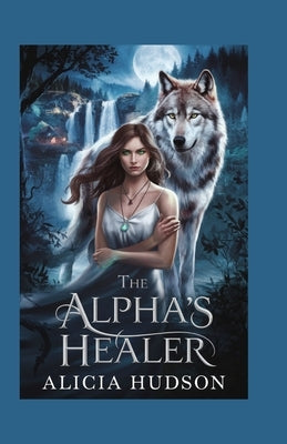 The Alpha's Healer: A Werewolf Shifter Romance by Hudson, Alicia