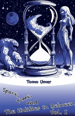 Space, Time, and The Entities in Between - Vol. I by Umer, Tomo