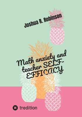 Math anxiety and teacher SELF-EFFICACY by R. Robinson, Joshua