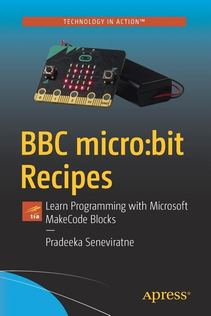 BBC Micro: Bit Recipes: Learn Programming with Microsoft Makecode Blocks by Seneviratne, Pradeeka