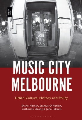 Music City Melbourne: Urban Culture, History and Policy by Homan, Shane