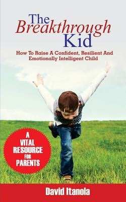 The Breakthrough Kid: How to Raise a Confident, Resilient and Emotionally Intelligent Child by Itanola, David