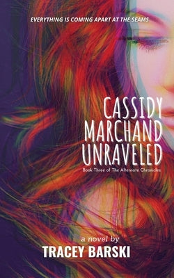 Cassidy Marchand Unraveled: Book Three of The Alternate Chronicles by Barski, Tracey