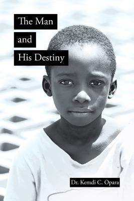 The Man and His Destiny by Kemdi C. Opara