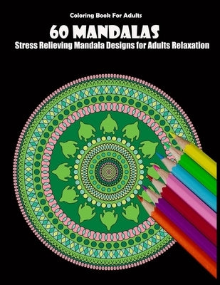 Coloring Book For Adults: 60 Mandalas: Stress Relieving Mandala Designs for Adults Relaxation by Desing, Mandala