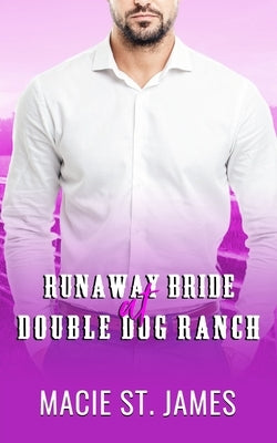 Runaway Bride at Double Dog Ranch: A Clean Contemporary Western Romance by St James, Macie