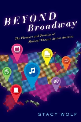 Beyond Broadway: The Pleasure and Promise of Musical Theatre Across America by Wolf, Stacy