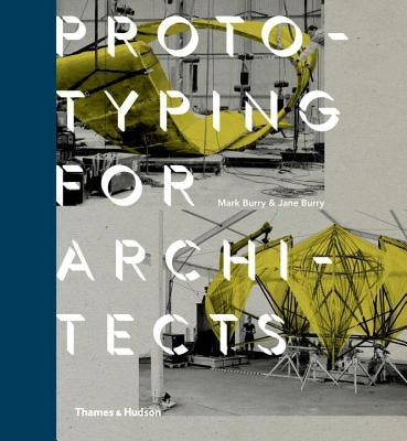 Prototyping for Architects: Real Building for the Next Generation of Digital Designers by Burry, Jane