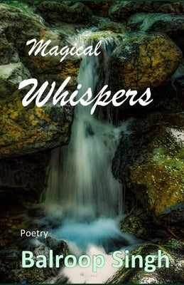 Magical Whispers: Poetry by Singh, Balroop