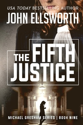 The Fifth Justice: Michael Gresham Legal Thriller Series Book Nine by Ellsworth, John