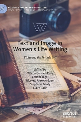 Text and Image in Women's Life Writing: Picturing the Female Self by Baisnée-Keay, Valérie