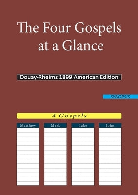 The Four Gospels at a Glance: Douay-Rheims 1899 American Edition by Dra, Douay Rheims