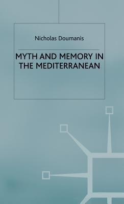 Myth and Memory in the Mediterranean: Remembering Fascism's Empire by Doumanis, N.