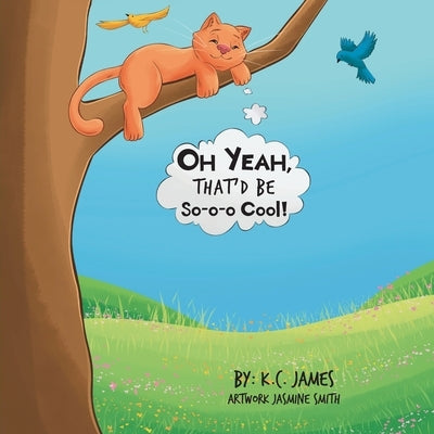 OH YEAH, THAT'D BE So-o-o Cool! by James, K. C.